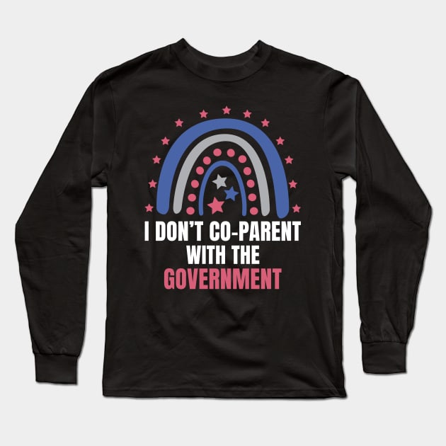 I Don't Co-Parent With the Government Long Sleeve T-Shirt by yass-art